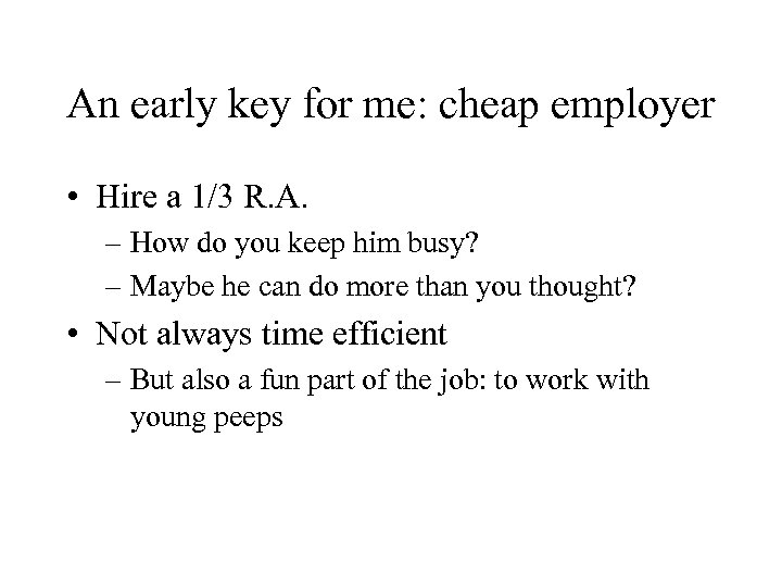 An early key for me: cheap employer • Hire a 1/3 R. A. –