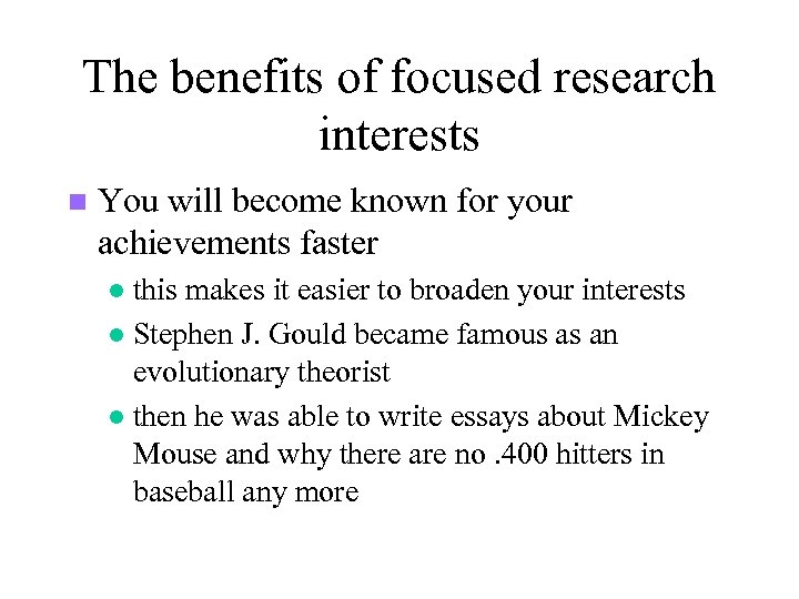 The benefits of focused research interests n You will become known for your achievements