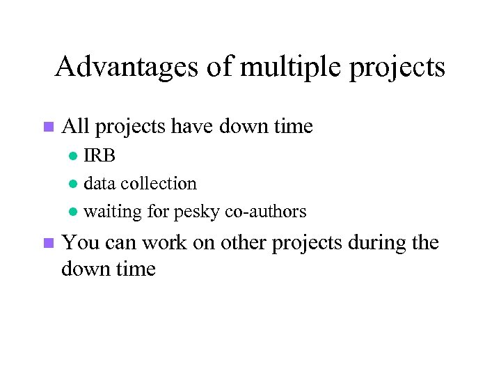 Advantages of multiple projects n All projects have down time IRB l data collection