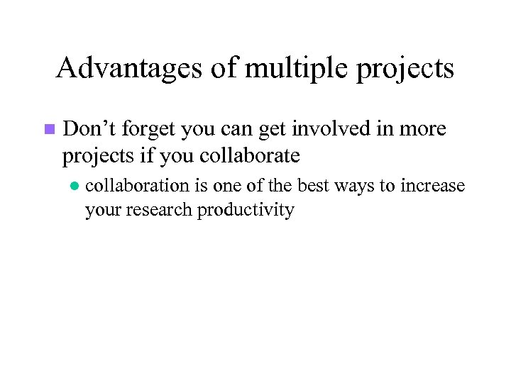 Advantages of multiple projects n Don’t forget you can get involved in more projects