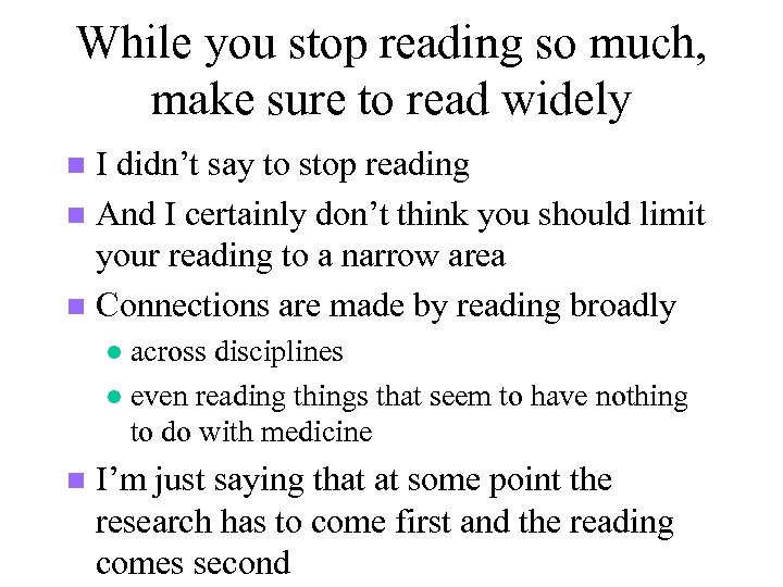 While you stop reading so much, make sure to read widely I didn’t say