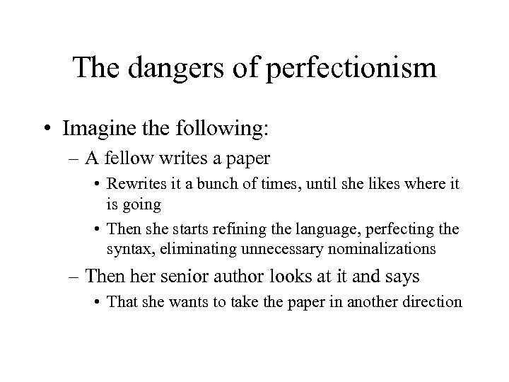 The dangers of perfectionism • Imagine the following: – A fellow writes a paper