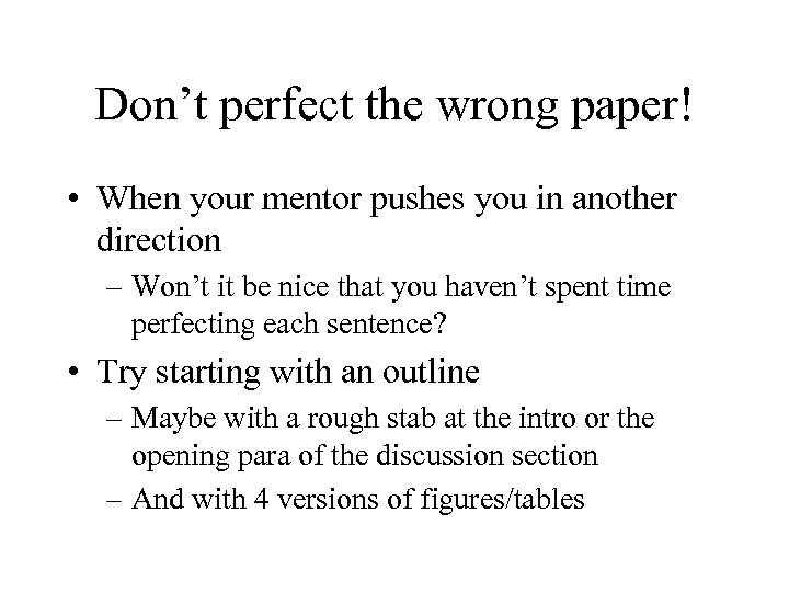 Don’t perfect the wrong paper! • When your mentor pushes you in another direction