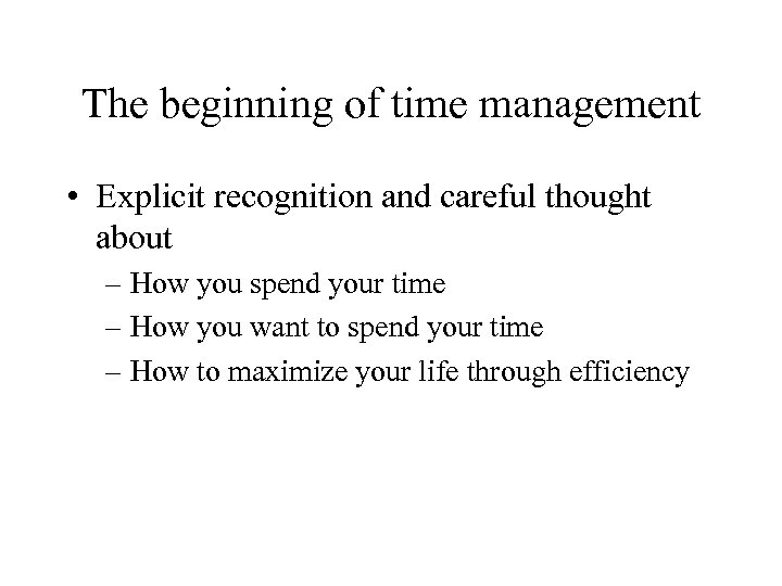 The beginning of time management • Explicit recognition and careful thought about – How