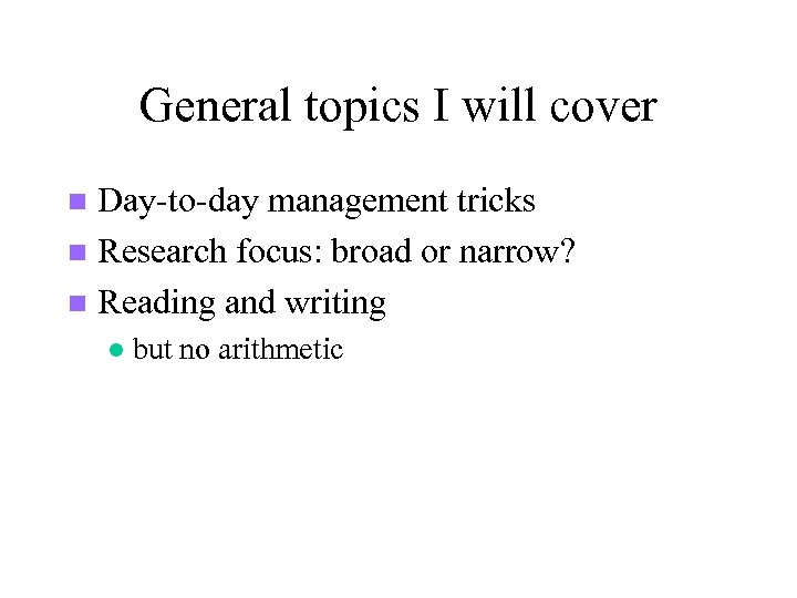 General topics I will cover Day-to-day management tricks n Research focus: broad or narrow?