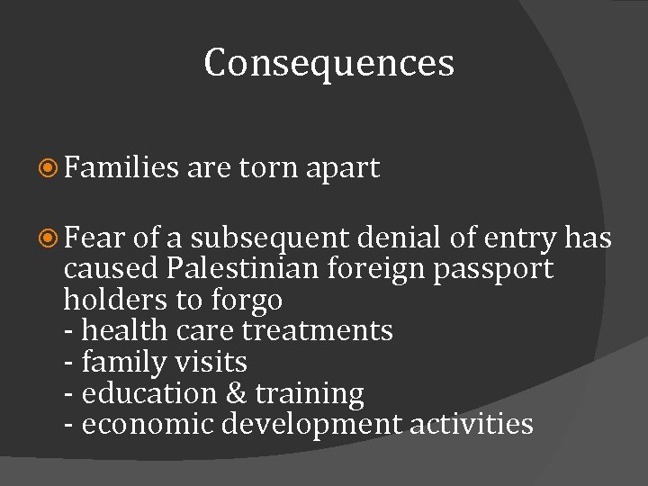 Consequences Families are torn apart Fear of a subsequent denial of entry has caused