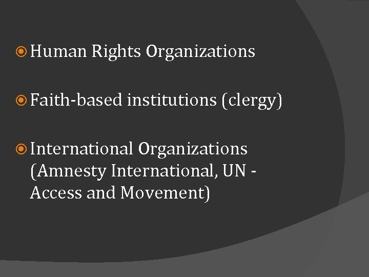  Human Rights Organizations Faith-based institutions (clergy) International Organizations (Amnesty International, UN - Access