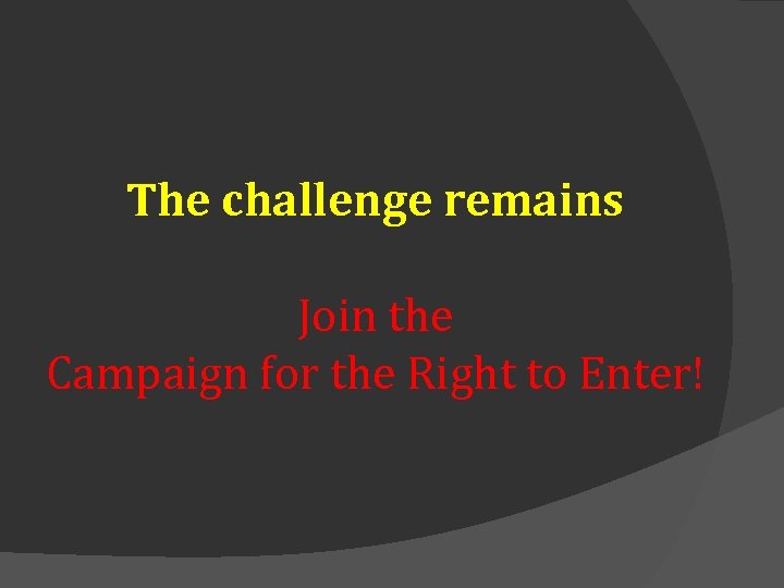 The challenge remains Join the Campaign for the Right to Enter! 