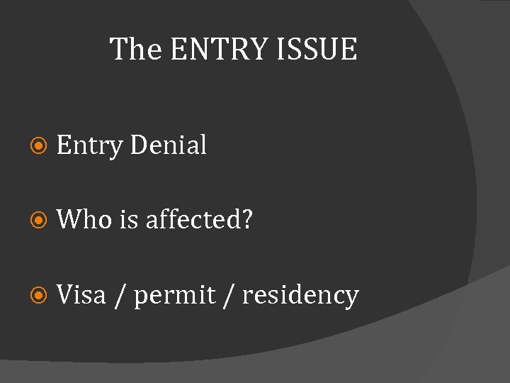 The ENTRY ISSUE Entry Denial Who is affected? Visa / permit / residency 