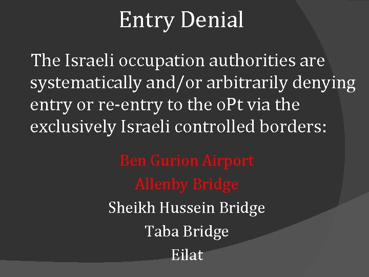 Entry Denial The Israeli occupation authorities are systematically and/or arbitrarily denying entry or re-entry