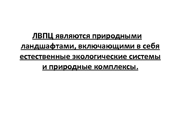 ЛВПЦ являются природными ландшафтами, включающими в себя естественные экологические системы и природные комплексы. 