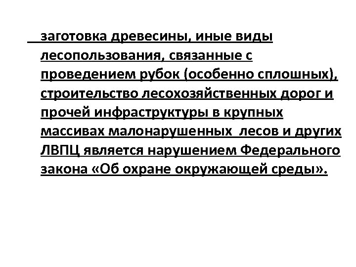 заготовка древесины, иные виды лесопользования, связанные с проведением рубок (особенно сплошных), строительство лесохозяйственных дорог
