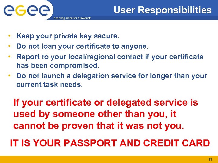 User Responsibilities Enabling Grids for E-scienc. E • Keep your private key secure. •