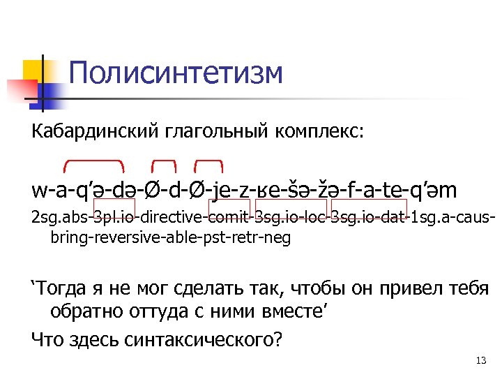 Полисинтетизм Кабардинский глагольный комплекс: w-a-q’ə-də-Ø-d-Ø-je-z-ʁe-šə-žə-f-a-te-q’əm 2 sg. abs-3 pl. io-directive-comit-3 sg. io-loc-3 sg. io-dat-1