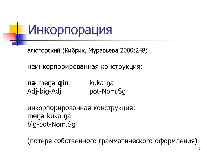 Инкорпорация алюторский (Кибрик, Муравьева 2000: 248) неинкорпорированная конструкция: nə-meŋə-qin Adj-big-Adj kuka-ŋa pot-Nom. Sg инкорпорированная