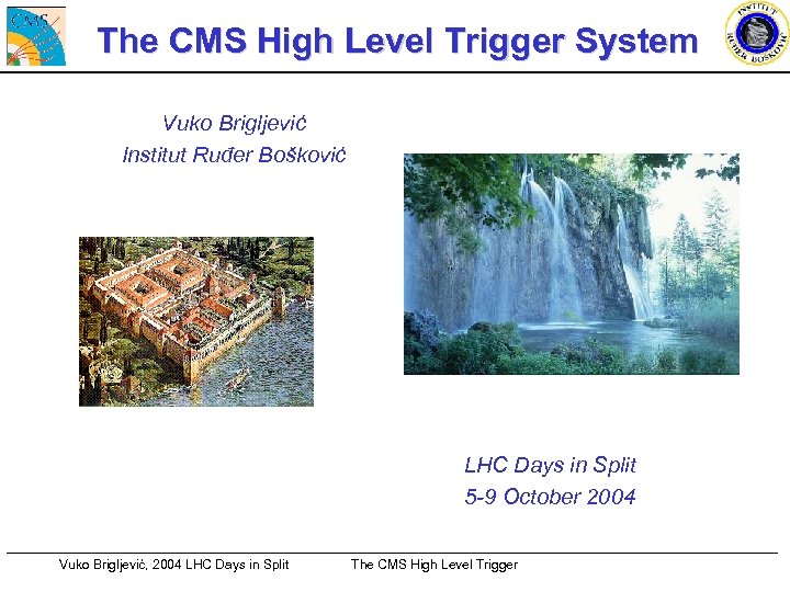 The CMS High Level Trigger System Vuko Brigljević Institut Ruđer Bošković LHC Days in