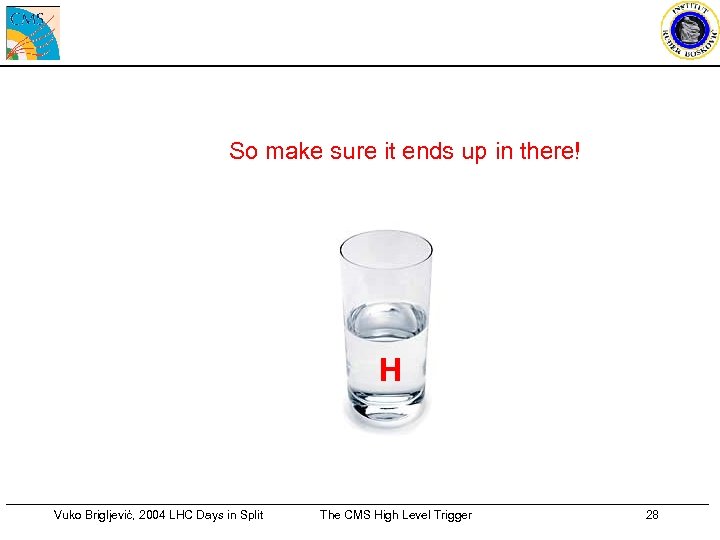 So make sure it ends up in there! H Vuko Brigljević, 2004 LHC Days