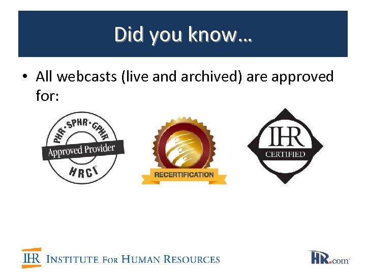 Did you know… • All webcasts (live and archived) are approved for: 