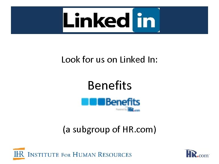 Look for us on Linked In: Benefits (a subgroup of HR. com) 