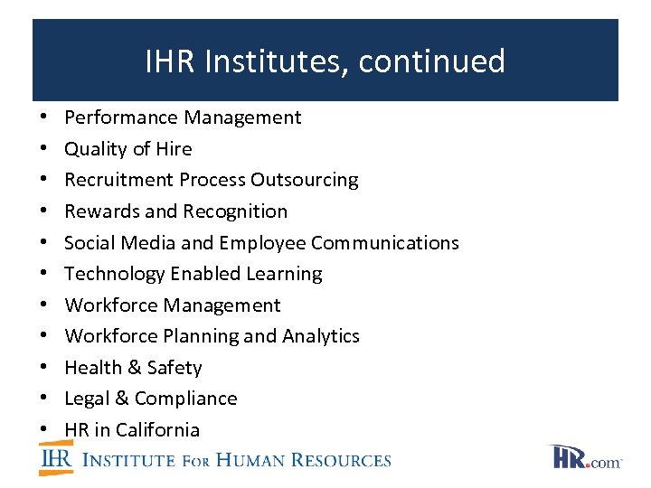 IHR Institutes, continued • • • Performance Management Quality of Hire Recruitment Process Outsourcing