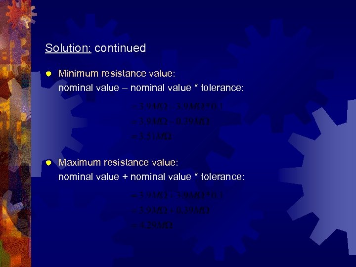 Solution: continued ® Minimum resistance value: nominal value – nominal value * tolerance: ®