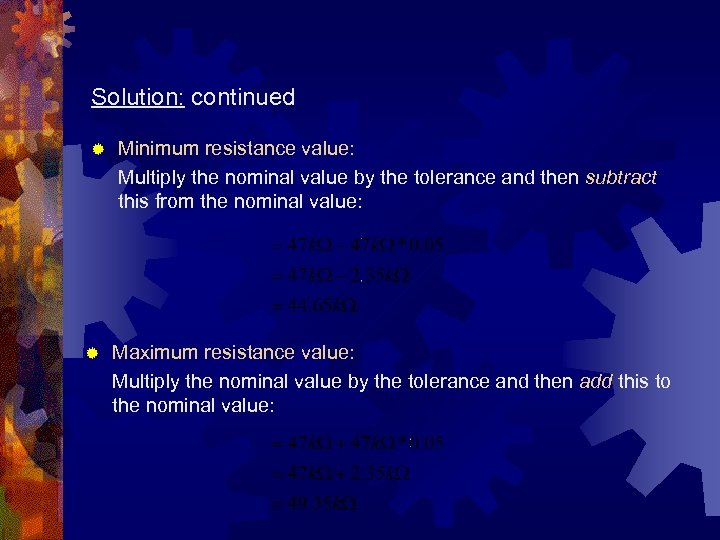 Solution: continued ® ® Minimum resistance value: Multiply the nominal value by the tolerance