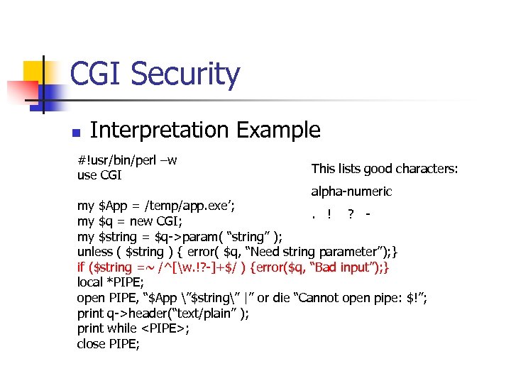 CGI Security n Interpretation Example #!usr/bin/perl –w use CGI This lists good characters: alpha-numeric