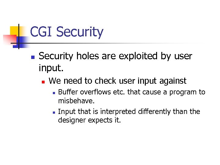 CGI Security n Security holes are exploited by user input. n We need to