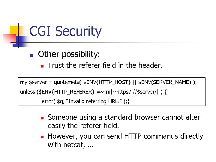 CGI Security n Other possibility: n Trust the referer field in the header. my