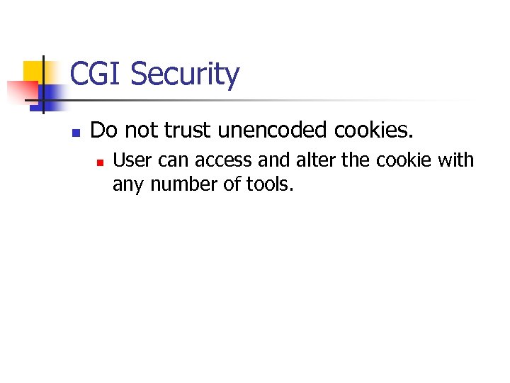 CGI Security n Do not trust unencoded cookies. n User can access and alter