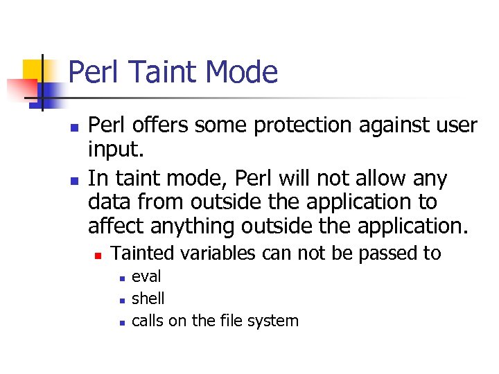 Perl Taint Mode n n Perl offers some protection against user input. In taint