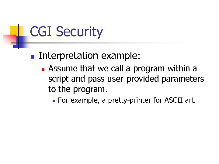 CGI Security n Interpretation example: n Assume that we call a program within a