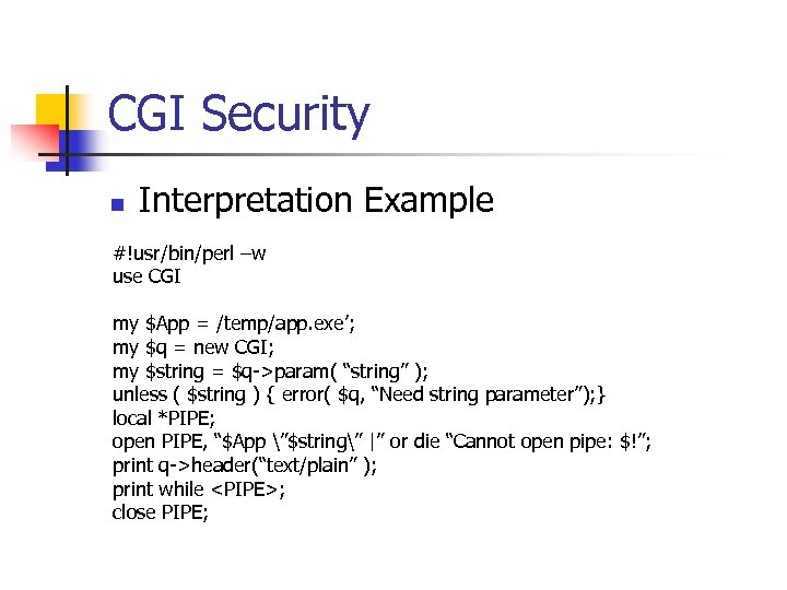 CGI Security n Interpretation Example #!usr/bin/perl –w use CGI my $App = /temp/app. exe’;