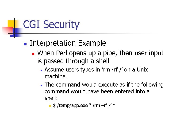 CGI Security n Interpretation Example n When Perl opens up a pipe, then user