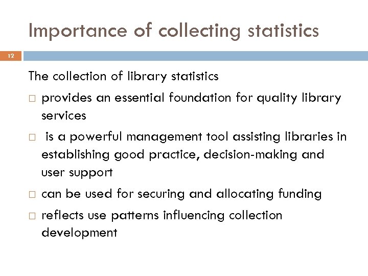 Importance of collecting statistics 12 The collection of library statistics provides an essential foundation