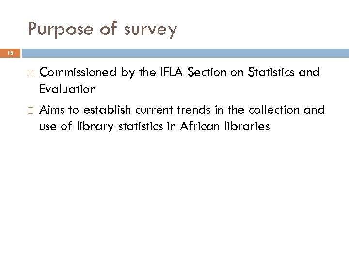 Purpose of survey 15 Commissioned by the IFLA Section on Statistics and Evaluation Aims