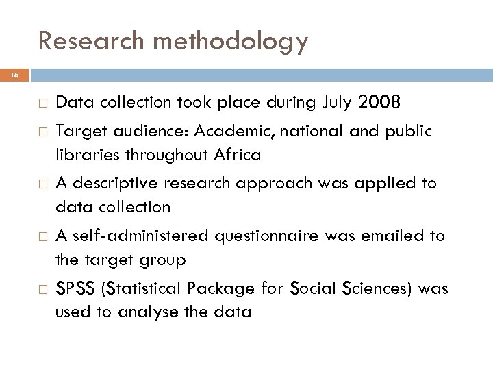 Research methodology 16 Data collection took place during July 2008 Target audience: Academic, national