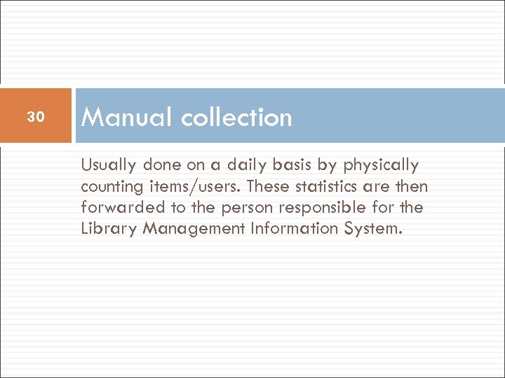 30 Manual collection Usually done on a daily basis by physically counting items/users. These
