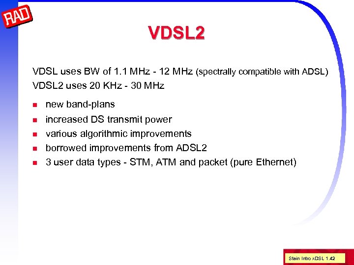 VDSL 2 VDSL uses BW of 1. 1 MHz - 12 MHz (spectrally compatible