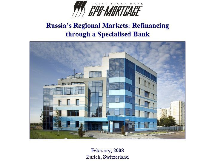 Russia’s Regional Markets: Refinancing through a Specialised Bank February, 2008 Zurich, Switzerland 
