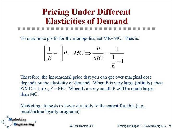 Pricing Under Different Elasticities of Demand To maximize profit for the monopolist, set MR=MC.