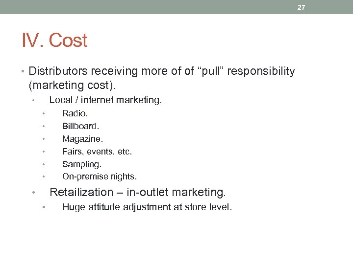 27 IV. Cost • Distributors receiving more of of “pull” responsibility (marketing cost). Local