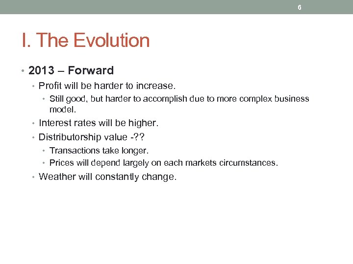 6 I. The Evolution • 2013 – Forward • Profit will be harder to