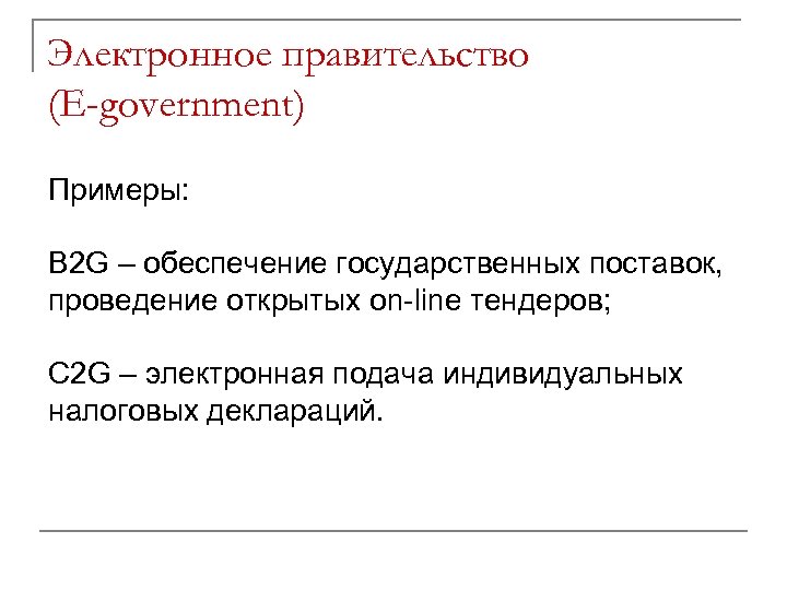 Электронное правительство (Е-government) Примеры: B 2 G – обеспечение государственных поставок, проведение открытых on-line