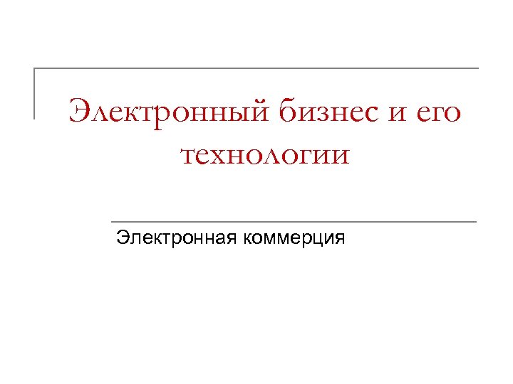 Электронный бизнес и его технологии Электронная коммерция 