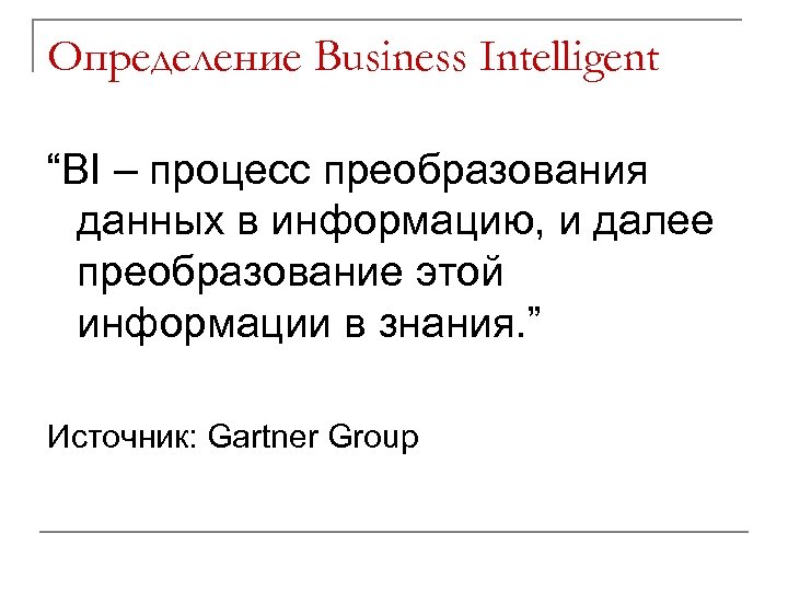 Определение Business Intelligent “BI – процесс преобразования данных в информацию, и далее преобразование этой