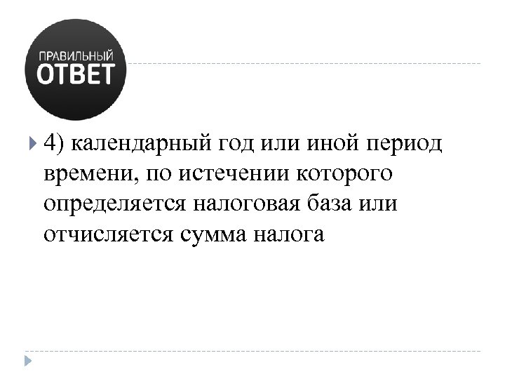  4) календарный год или иной период времени, по истечении которого определяется налоговая база