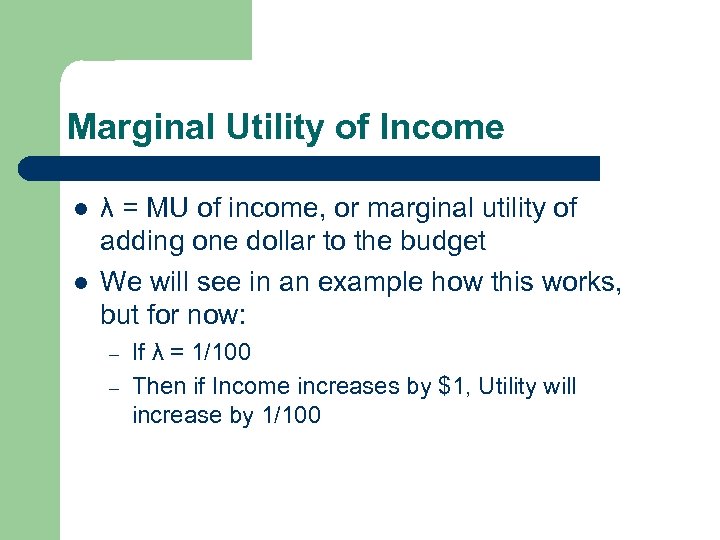 Marginal Utility of Income l l λ = MU of income, or marginal utility