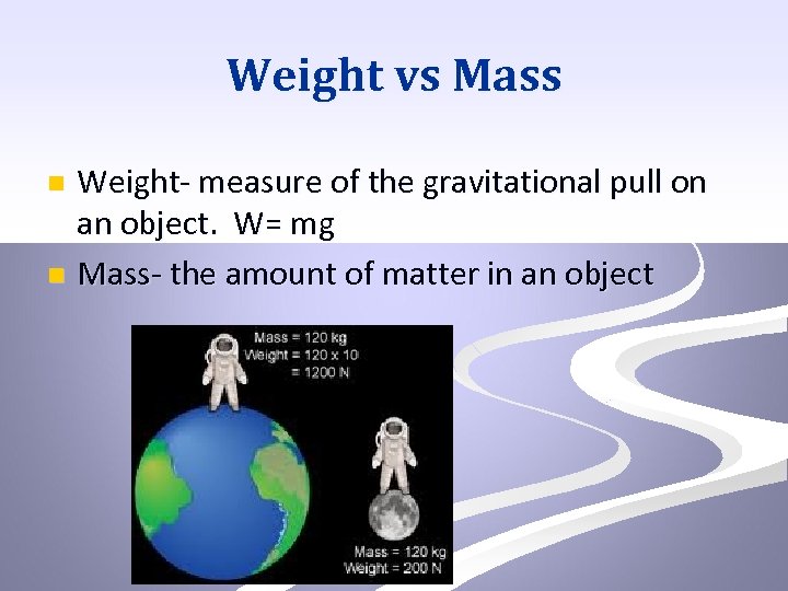 Weight vs Mass Weight- measure of the gravitational pull on an object. W= mg