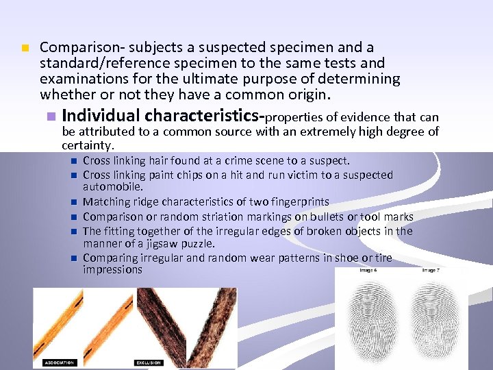 n Comparison- subjects a suspected specimen and a standard/reference specimen to the same tests